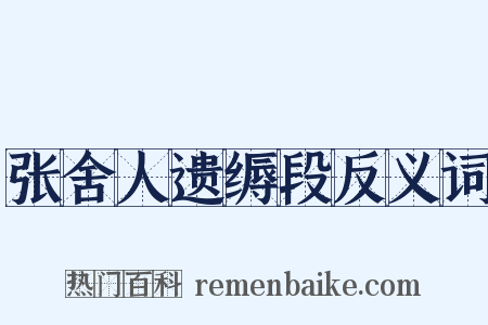张舍人遗缛段反义词是什么意思的图片
